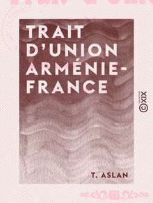 Trait d union Arménie-France - Leurs relations depuis les temps les plus reculés