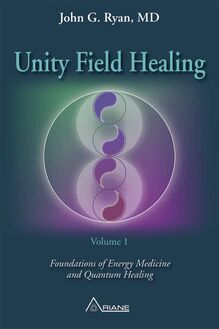 Unity Field Healing – Volume 1 : Foundations of Energy Medicine and Quantum Healing