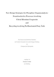 New design strategies for phosphine organocatalysts [Elektronische Ressource] : enantioselective processes involving chiral rhenium fragments and recycling involving perfluorinated pony tails / vorgelegt von Florian O. Seidel
