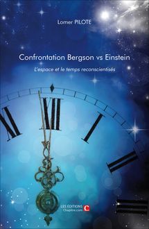 Confrontation Bergson vs Einstein. L espace et le temps reconscientisés