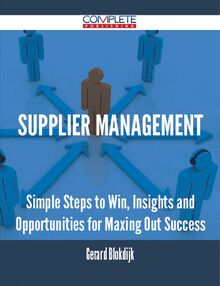 Supplier Management - Simple Steps to Win, Insights and Opportunities for Maxing Out Success