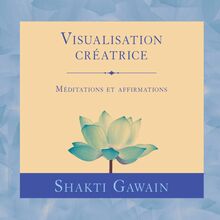 Visualisation créatrice : Méditations et affirmations