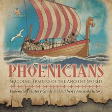 Phoenicians : Seagoing Traders of the Ancient World | Phoenician History Grade 5 | Children s Ancient History