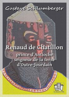 Renaud de Châtillon, prince d Antioche, seigneur de la terre d Outre Jourdain
