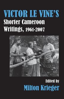 Victor Le Vine s Shorter Cameroon Writings, 1961-2007