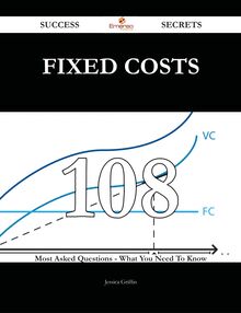 Fixed Costs 108 Success Secrets - 108 Most Asked Questions On Fixed Costs - What You Need To Know