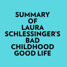 Summary of Laura Schlessinger s Bad Childhood-Good Life