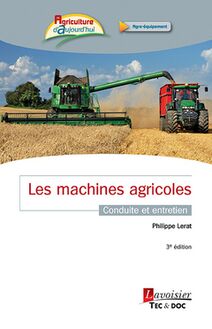 Les machines agricoles (3° d.) : conduite et entretien (Coll. Agriculture d Aujourd hui)
