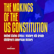 The Makings of the US Constitution | United States Civics | History 4th Grade | Children s American History