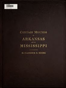 Certain mounds of Arkansas and of Mississippi. Part I. Mounds and cemeteries of the lower Arkansas River. Part II. Mounds of the lower Yazoo and lower Sunflower Rivers, Mississippi. Part III. The Blum Mounds, Mississippi