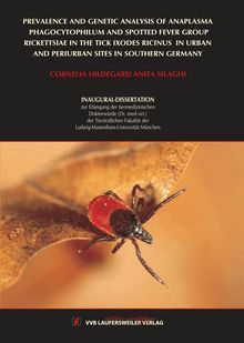 Prevalence and genetic analysis of Anaplasma phagocytophilum and spotted fever group rickettsiae in the tick Ixodes ricinus in urban and periurban sites in Southern Germany [Elektronische Ressource] / von Cornelia Hildegard Anita Silaghi geb. Semmler
