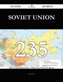 Soviet Union 235 Success Secrets - 235 Most Asked Questions On Soviet Union - What You Need To Know