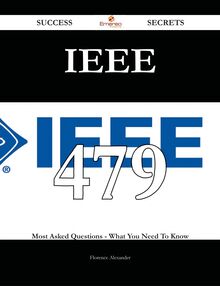 IEEE 479 Success Secrets - 479 Most Asked Questions On IEEE - What You Need To Know