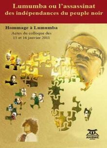 Lumumba ou l’assassinat des indépendances du peuple noir – Actes du colloque des 15 et 16 janvier 2011