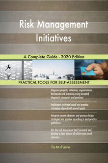 Risk Management Initiatives A Complete Guide - 2020 Edition