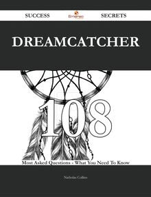 Dreamcatcher 108 Success Secrets - 108 Most Asked Questions On Dreamcatcher - What You Need To Know