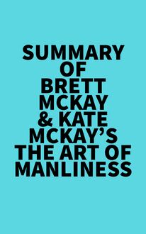 Summary of Brett McKay & Kate McKay s The Art of Manliness