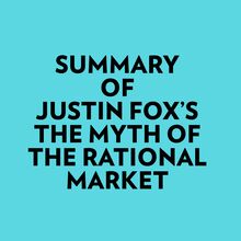 Summary of Justin Fox s The Myth of the Rational Market