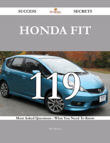 Honda Fit 119 Success Secrets - 119 Most Asked Questions On Honda Fit - What You Need To Know