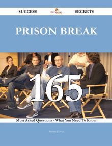 Prison Break 165 Success Secrets - 165 Most Asked Questions On Prison Break - What You Need To Know