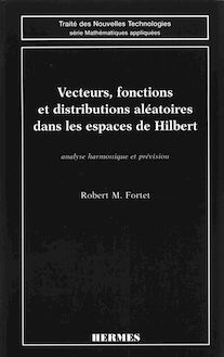 Vecteurs, fonctions et distributions aléatoires dans les espaces de Hilbert. Analyse harmonique et prévision (Coll. Traité des nouvelles technologies)