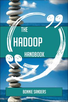 The Hadoop Handbook - Everything You Need To Know About Hadoop