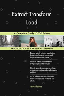 Extract Transform Load A Complete Guide - 2020 Edition