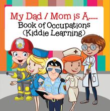 My Dad,  My Mom is A.. : Book of Occupations (Kiddie Learning)