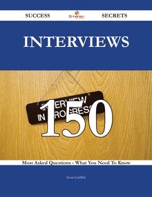 Interviews 150 Success Secrets - 150 Most Asked Questions On Interviews - What You Need To Know