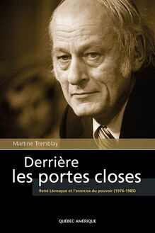 Derrière les portes closes : René Lévesque et l’exercice du pouvoir (1976-1985)