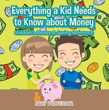 Everything a Kid Needs to Know about Money - Children s Money & Saving Reference