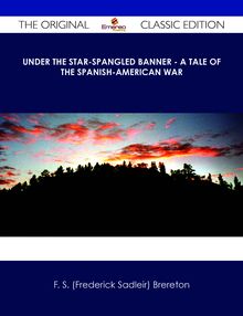 Under the Star-Spangled Banner - A Tale of the Spanish-American War - The Original Classic Edition