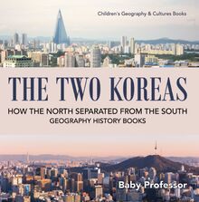 The Two Koreas : How the North Separated from the South - Geography History Books | Children s Geography & Cultures Books