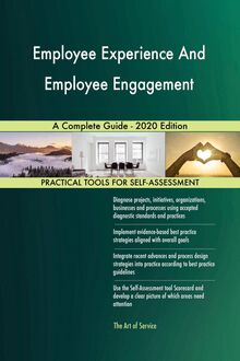 Employee Experience And Employee Engagement A Complete Guide - 2020 Edition
