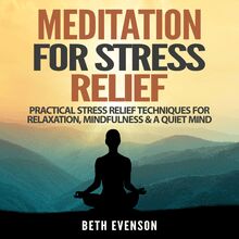 Meditation For Stress Relief: Practical Stress Relief Techniques For Relaxation, Mindfulness & A Quiet Mind