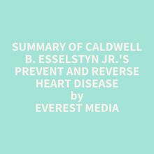 Summary of Caldwell B. Esselstyn Jr. s Prevent and Reverse Heart Disease