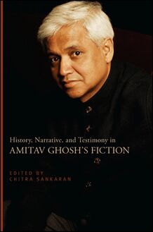 History, Narrative, and Testimony in Amitav Ghosh s Fiction