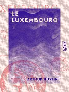 Le Luxembourg - Le palais, le Petit-Luxembourg, le jardin, le musée, les carrières