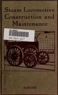Steam locomotive construction and maintenance, describing workshop equipment and practice in the construction of modern steam railway locomotives with notes on inspection, testing, maintenance and repairs