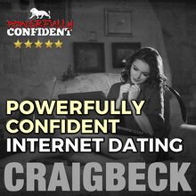 Powerfully Confident Internet Dating: Be the Guy That Women Want to Meet Online