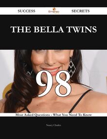 The Bella Twins 98 Success Secrets - 98 Most Asked Questions On The Bella Twins - What You Need To Know