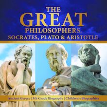 The Great Philosophers : Socrates, Plato & Aristotle | Ancient Greece | 5th Grade Biography | Children s Biographies