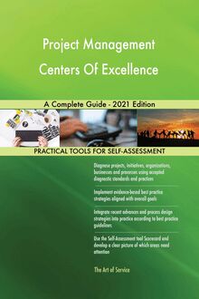 Project Management Centers Of Excellence A Complete Guide - 2021 Edition
