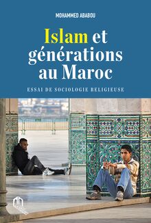 Islam et générations au Maroc - ESSAI DE SOCIOLOGIE RELIGIEUSE