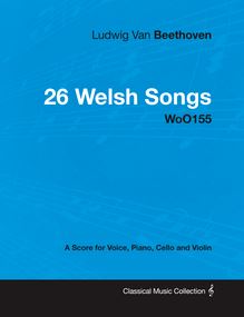 Ludwig Van Beethoven - 26 Welsh Songs - woO 154 - A Score for Voice, Piano, Cello and Violin