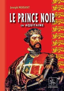 Le Prince Noir en Aquitaine (suivi de : La bataille de Poitiers)