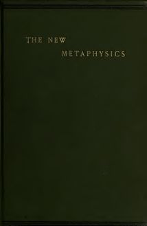 The new metaphysics : or, the law of end, cause, and effect, with other essays