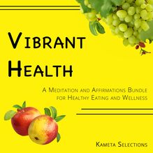 Vibrant Health: A Meditation and Affirmations Bundle for Healthy Eating and Wellness