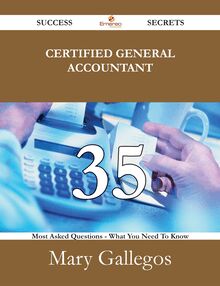 Certified General Accountant 35 Success Secrets - 35 Most Asked Questions On Certified General Accountant - What You Need To Know