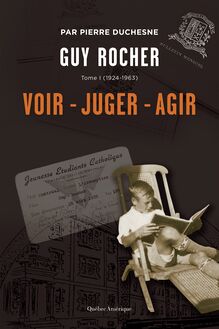 Guy Rocher, Tome 1 : (1924-1963) : Voir – Juger – Agir